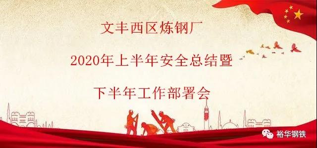 不负韶华——文丰西区炼钢厂召开上半年安全总结暨下半年安全部署会议